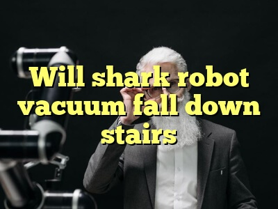 Will Shark Robot Vacuum Fall down Stairs